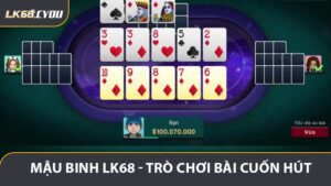 Mậu Binh LK68 - Trò Chơi Bài Giải Trí Cuốn Hút