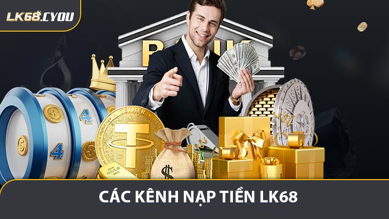 Điểm qua các kênh nạp tiền LK68 đang được hỗ trợ