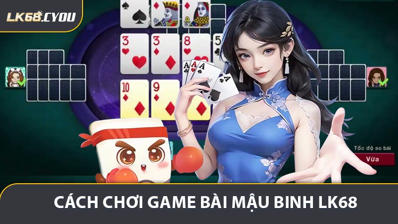 Cách chơi chi tiết game bài mậu binh LK68
