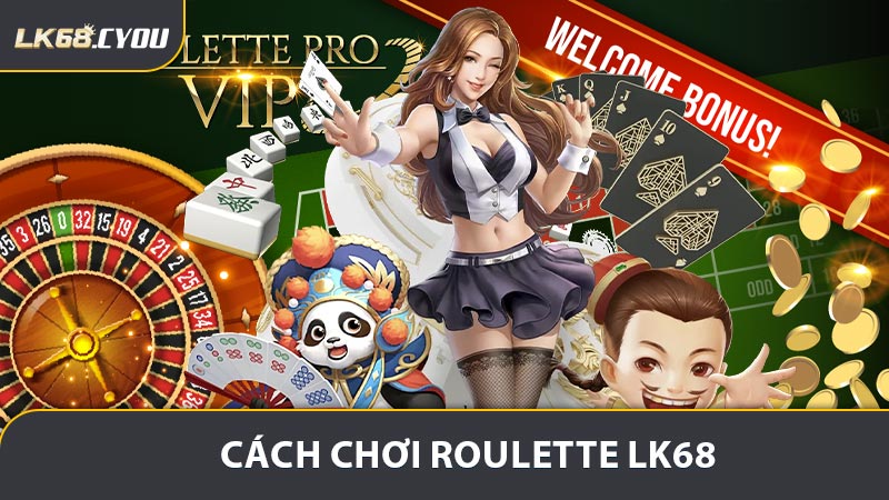 Hướng dẫn chi tiết cách chơi Roulette LK68 cho cao thủ