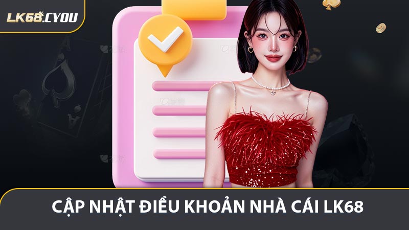 Thay đổi, cập nhật điều khoản nhà cái LK68