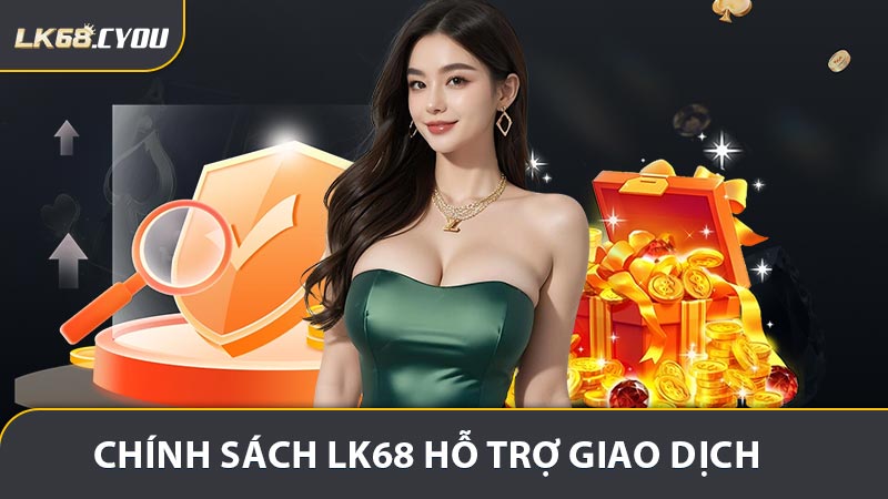 Chính sách LK68 hỗ trợ giao dịch và thanh toán ẩn danh