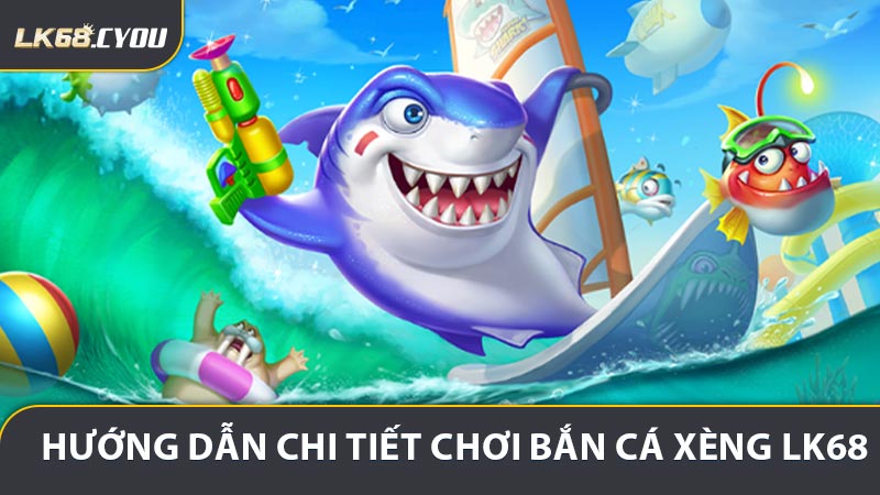 Hướng Dẫn Chi Tiết Chơi Bắn Cá Xèng LK68