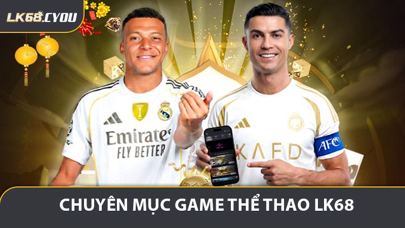 Giới thiệu đôi nét về chuyên mục game thể thao LK68