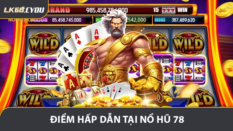 Điểm hấp dẫn khiến người chơi yêu thích nổ hũ 78