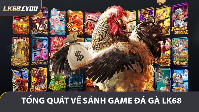 Thông tin tổng quát về sảnh game đá gà LK68