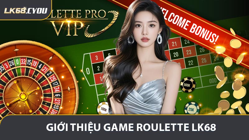 Giới thiệu đôi nét về tựa game Roulette LK68