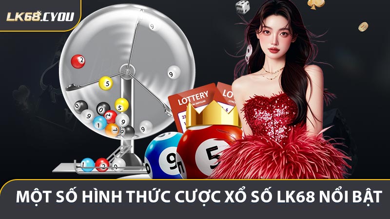 Một số hình thức cược xổ số LK68 trực tuyến nổi bật