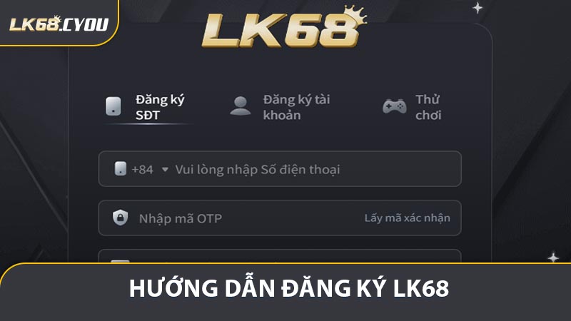Đăng Ký LK68 - Tạo Tài Khoản Nhanh Và Nhận Ưu Đãi