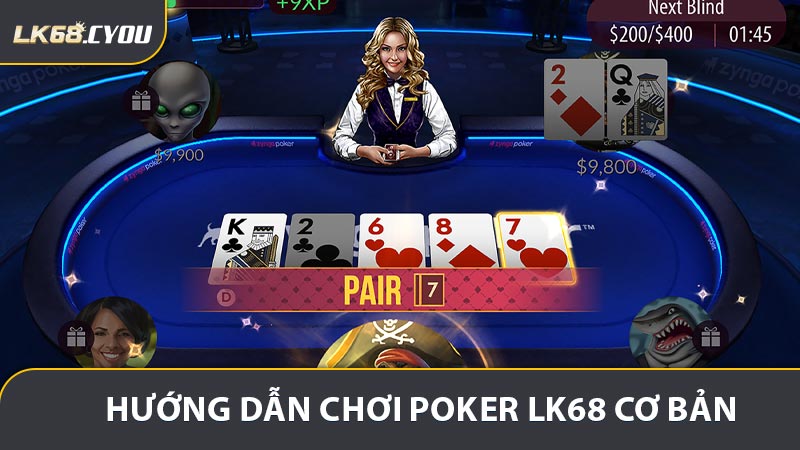 Hướng dẫn chơi Poker LK68 cơ bản cho anh em game thủ