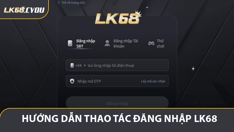 Hướng dẫn thao tác đăng nhập LK68