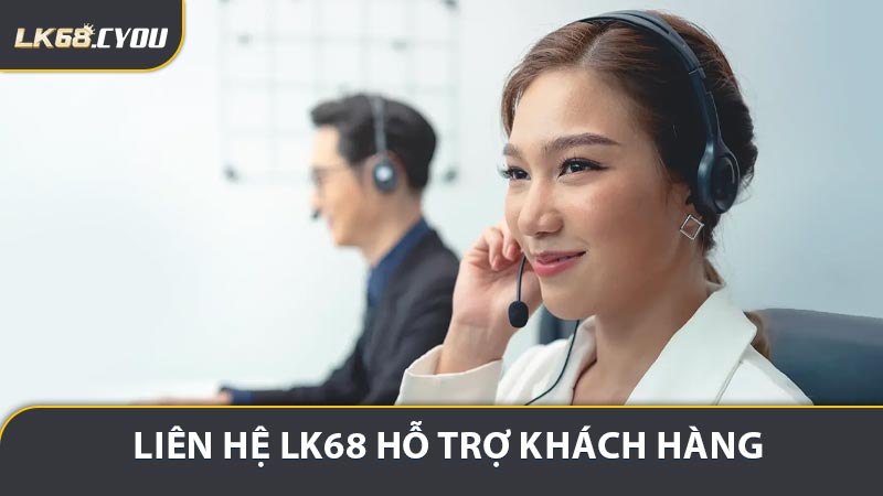 Tại sao cần nắm chắc các kênh liên hệ LK68 uy tín?