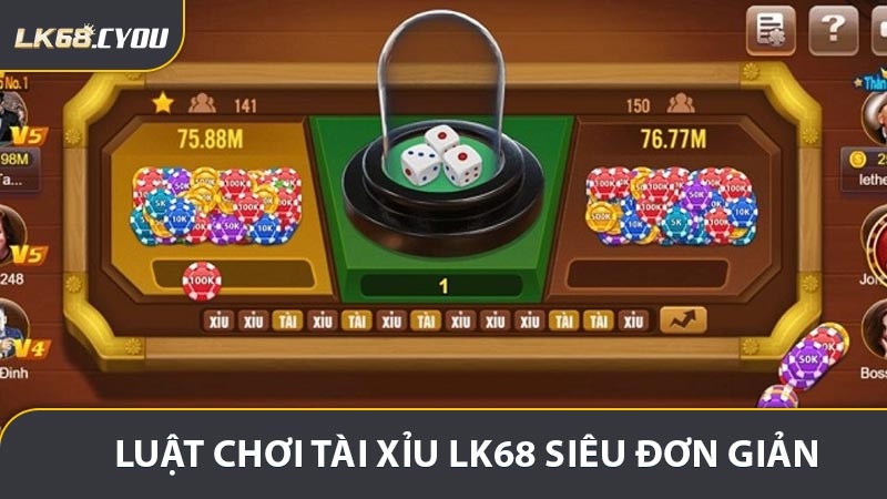 Luật chơi tài xỉu LK68 siêu đơn giản và dễ chơi