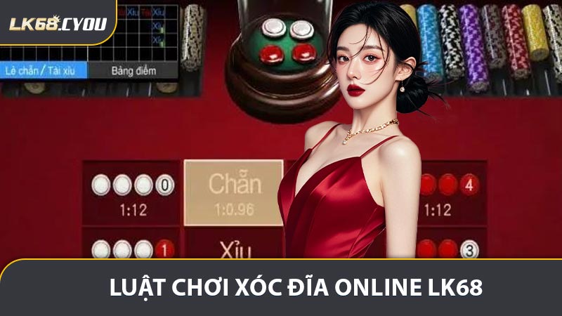 Luật chơi xóc đĩa online LK68 siêu đơn giản và dễ nhớ