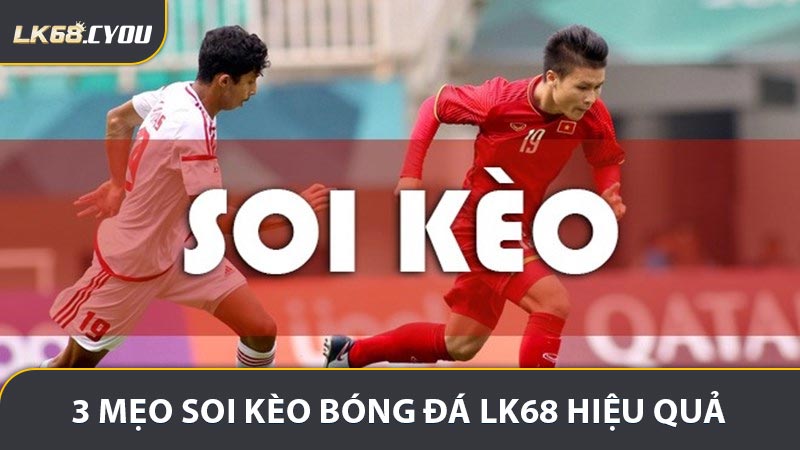 3 mẹo Soi kèo bóng đá LK68 hiệu quả từ nhà cái