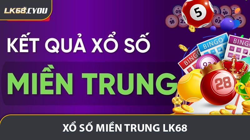 Xổ Số Miền Trung LK68 - Hướng Dẫn Chơi Chi Tiết