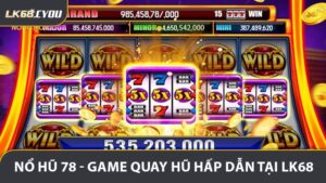 Nổ Hũ 78 - Game Quay Hũ Đầy Hấp Dẫn Tại LK68