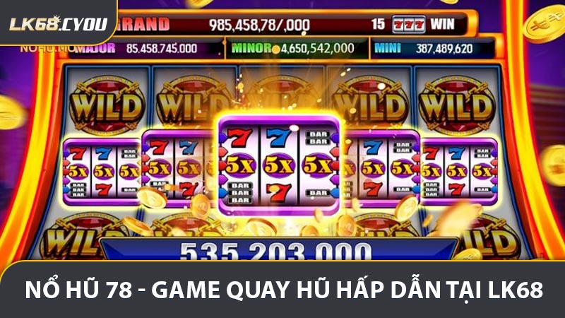 Nổ Hũ 78 - Game Quay Hũ Đầy Hấp Dẫn Tại LK68
