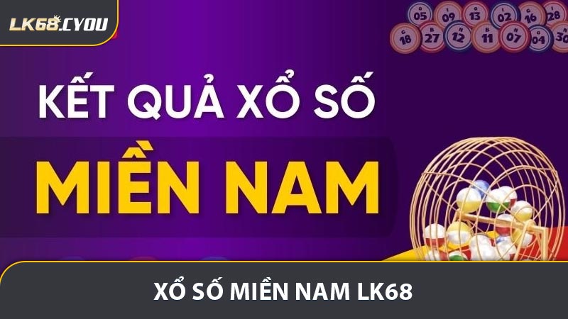 Xổ Số Miền Nam LK68 - Dự Đoán Kết Quả Đầy Thú Vị