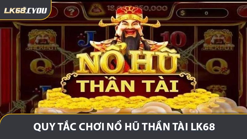 Các quy tắc quan trọng trong trò chơi Nổ hũ thần tài LK68