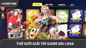 Game Bài LK68 - Trải Nghiệm Thế Giới Giải Trí Đầy Thú Vị