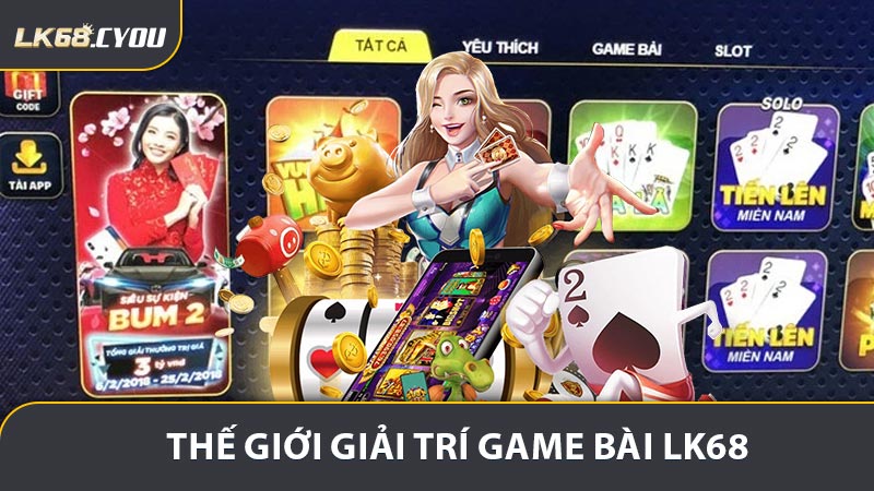 Game Bài LK68 - Trải Nghiệm Thế Giới Giải Trí Đầy Thú Vị